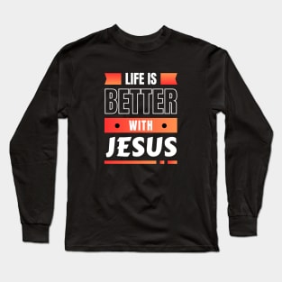 Life Is Better With Jesus | Christian Long Sleeve T-Shirt